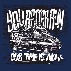 You Better Run : Cuz Time Is Now !